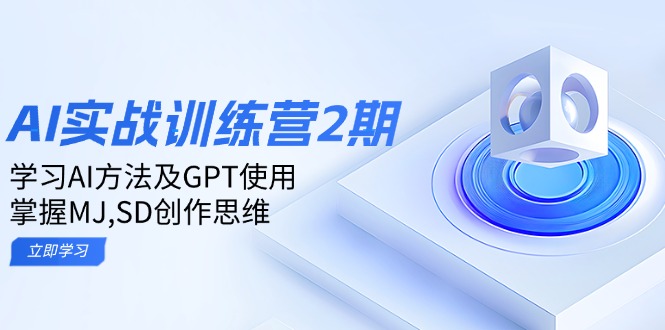 ai实战训练营2期:学习AI方法及GPT使用,掌握MJ,SD创作思维-羽哥创业课堂