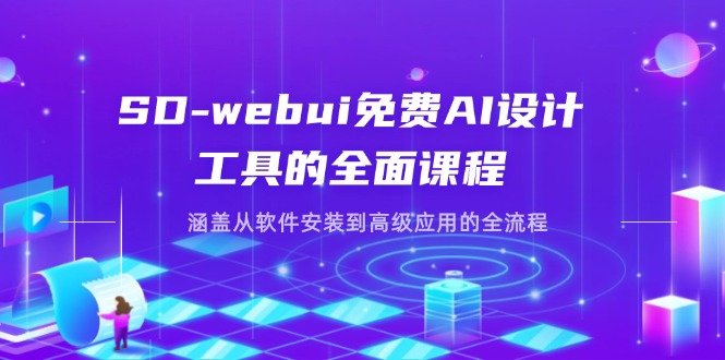 SD-webui免费AI设计工具的全面课程，涵盖从软件安装到高级应用的全流程-羽哥创业课堂