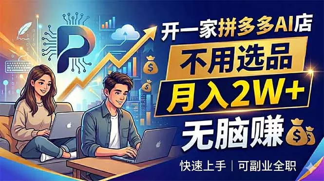 开一家拼多多AI店，不用选品，月入2W+，无脑赚，可副业全职-羽哥创业课堂