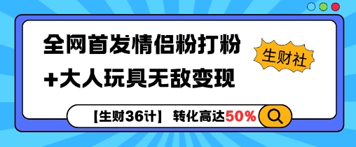 【生财36计】全网首发情侣粉打粉+大人玩具无敌变现-羽哥创业课堂