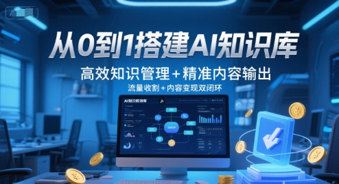 从0到1搭建AI知识库,高效知识管理+精准内容输出,流量收割+内容变现双闭环-羽哥创业课堂