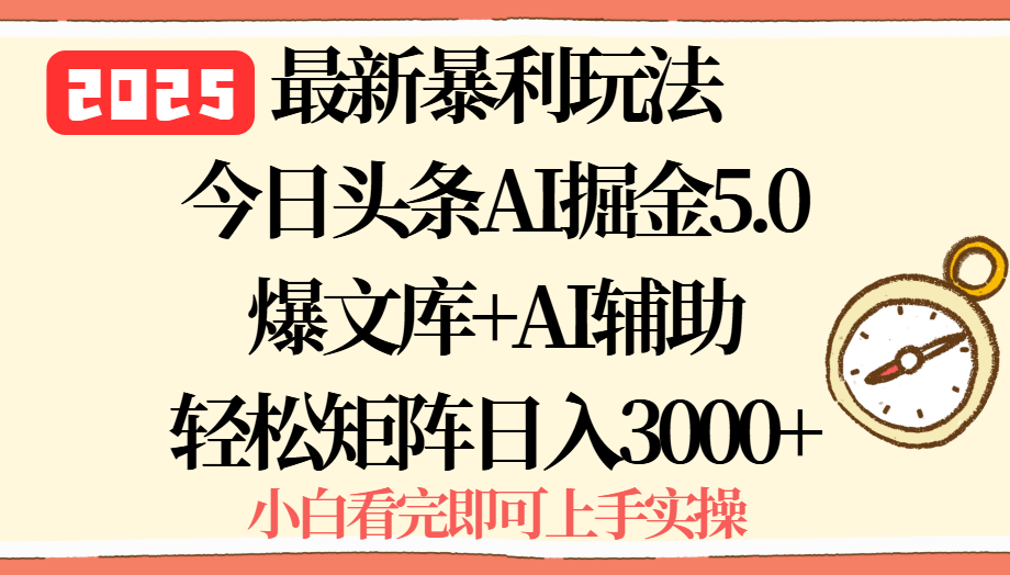 2025年今日头条最新暴利玩法5.0，一键生成爆款，轻松实现矩阵日入3000+-羽哥创业课堂