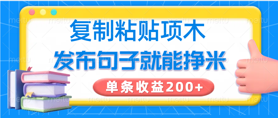 复制粘贴小项目，发布句子就能赚米，单条收益200+-羽哥创业课堂