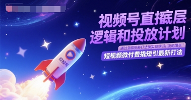视频号直播底层逻辑和投放计划，短视频微付费撬短引最新打法-羽哥创业课堂