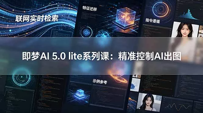即梦AI 5.0 lite实战课:联网实时检索+特征迁移+指令遵循+示例参考,精准控制AI出图-羽哥创业课堂