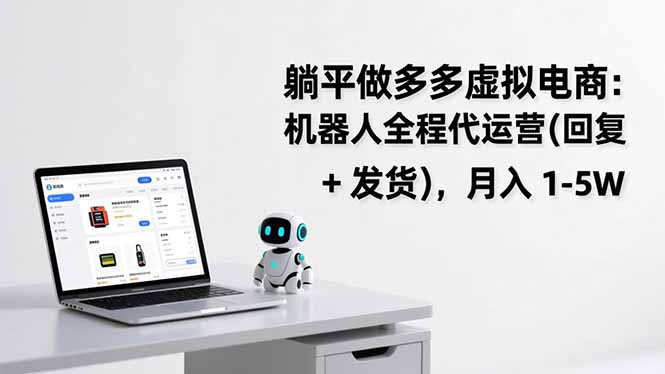 躺平做多多虚拟电商：机器人全程代运营(回复 + 发货-羽哥创业课堂