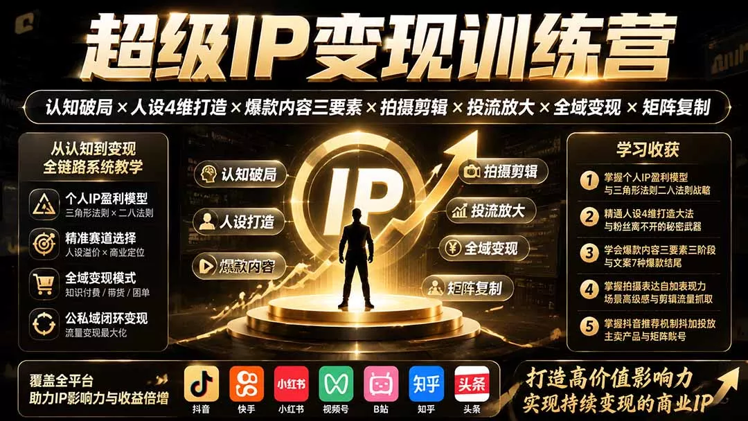 超级IP变现训练营:认知破局×人设4维打造×爆款内容三要素×拍摄剪辑×投流放大×全域变现×矩阵复制-羽哥创业课堂