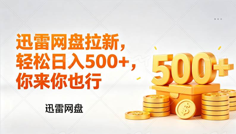 （17998期）迅雷网盘锐评拉新，轻松日入几张，小白副业首选-羽哥创业课堂