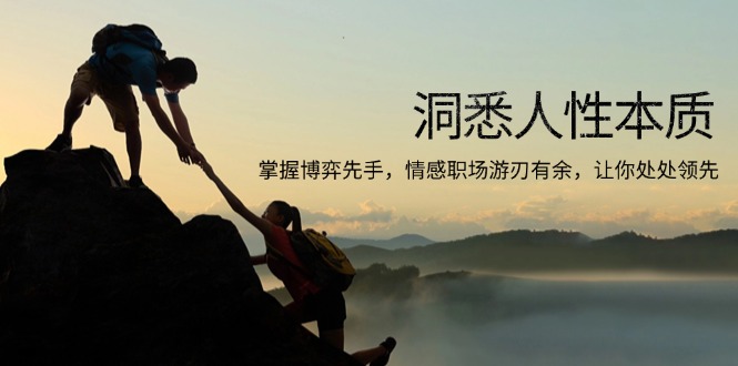 洞悉人性本质，掌握博弈先手，情感职场游刃有余，让你处处领先-羽哥创业课堂