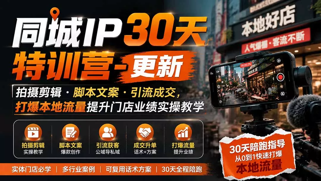 同城IP30天特训营-更新|拍摄剪辑+脚本文案+引流成交,打爆本地流量提升门店业绩实操教学-羽哥创业课堂