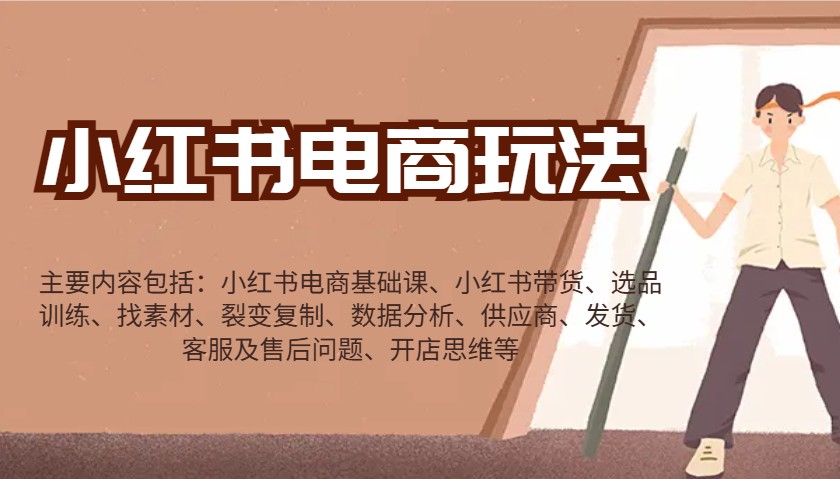 小红书电商玩法：带货/选品/找素材/裂变/数据分析/供应商/发货/售后/开店思维等-羽哥创业课堂