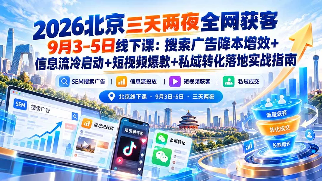 2026北京三天两夜全网获客9月3-5日线下课：搜索广告降本增效+信息流冷启动+短视频爆款+私域转化落地实战指南-羽哥创业课堂