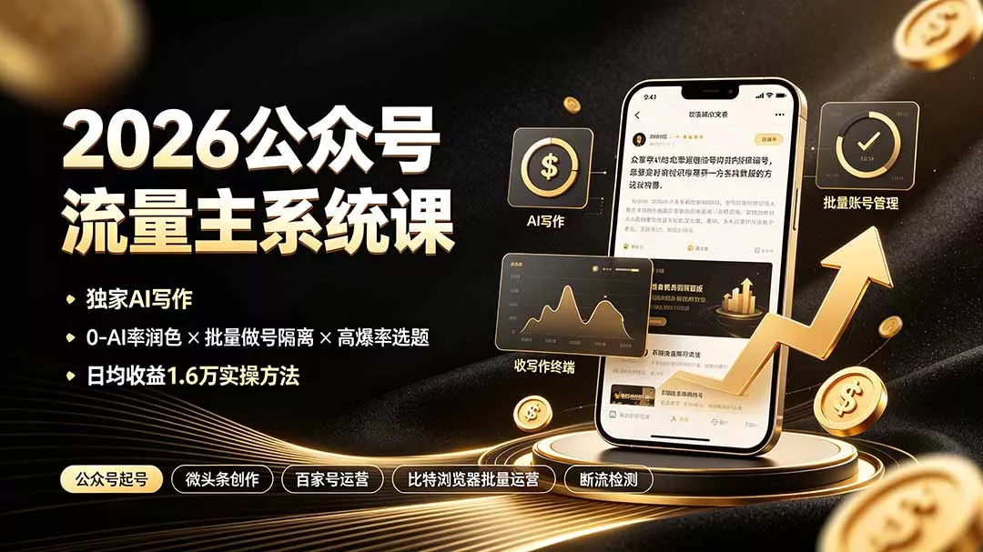 2026公众号流量主系统课：独家AI写作×0-AI率润色×批量做号隔离×高爆率选题，日均收益1.6万实操方法-羽哥创业课堂