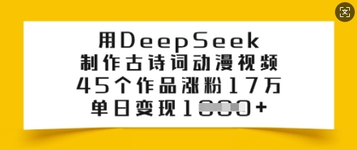 用DeepSeek制作古诗词动漫视频，45个作品涨粉17万，单日变现多张-羽哥创业课堂