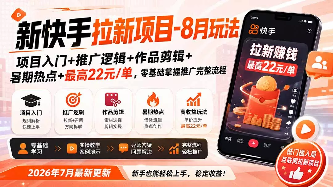 新快手拉新项目-8月玩法:项目入门+推广逻辑+作品剪辑+暑期热点+最高22元/单,零基础掌握推广完整流程-羽哥创业课堂