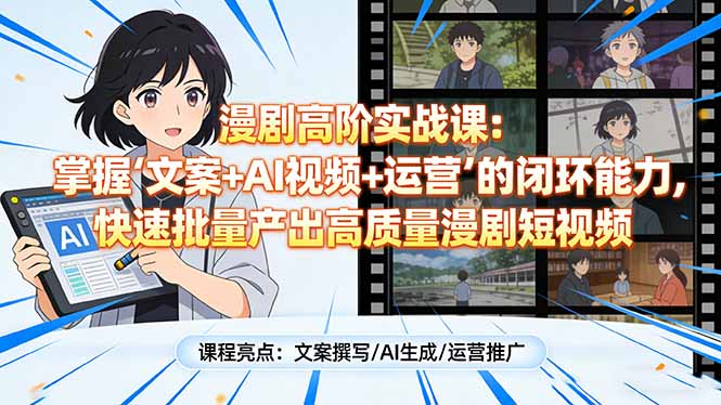 漫剧高阶实战课:掌握“文案+AI视频+运营”的闭环能力,快速批量产出高质量漫剧短视频-羽哥创业课堂