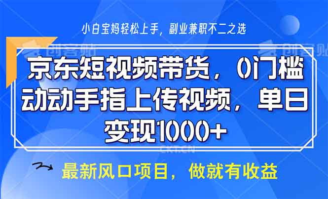 京东短视频带货，0门槛，动动手指上传视频，轻松日入1000+-羽哥创业课堂