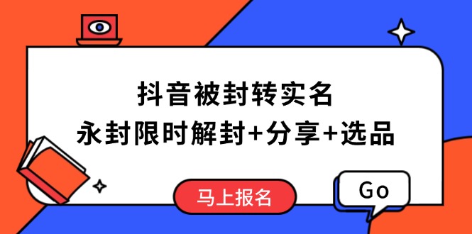 抖音被封转实名攻略，永久封禁也能限时解封，分享解封后高效选品技巧-羽哥创业课堂