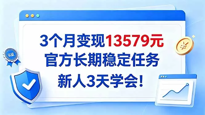 3个月变现13579元,官方长期稳定任务,新人3天学会!-羽哥创业课堂