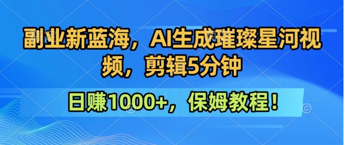 300万人点赞的星辰大海，你也可以亲手创造！0基础教程，做出治愈大片拥抱热爱与收益-羽哥创业课堂