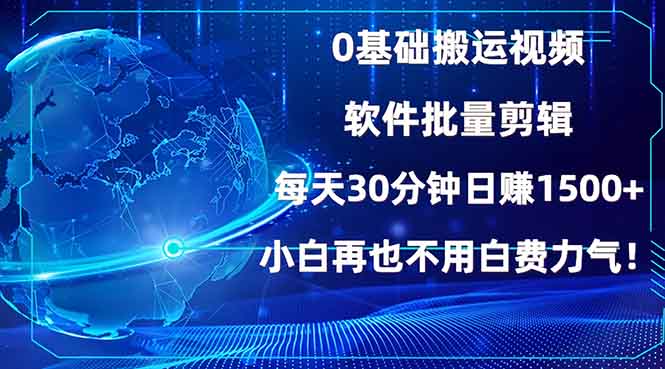 0基础搬运视频，批量剪辑，每天30分钟日赚1500+，小白再也不用白费…-羽哥创业课堂