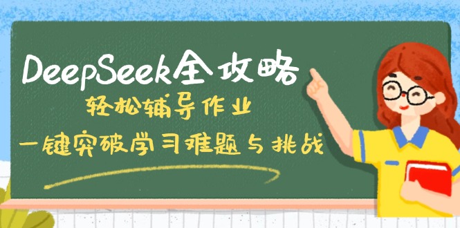 DeepSeek全攻略，轻松辅导作业，一键突破学习难题与挑战！-羽哥创业课堂