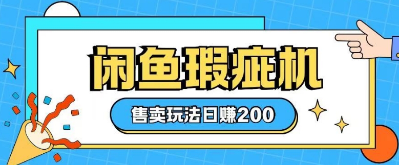 咸鱼瑕疵机售卖玩法0基础也能上手，日入2张-羽哥创业课堂