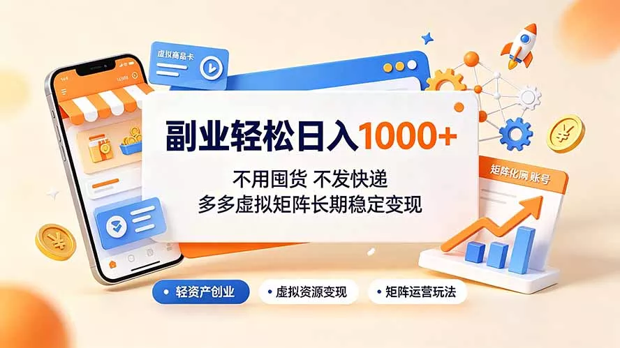 副业轻松日入1000+，不用囤货不发快递，多多虚拟矩阵长期稳定变现-羽哥创业课堂