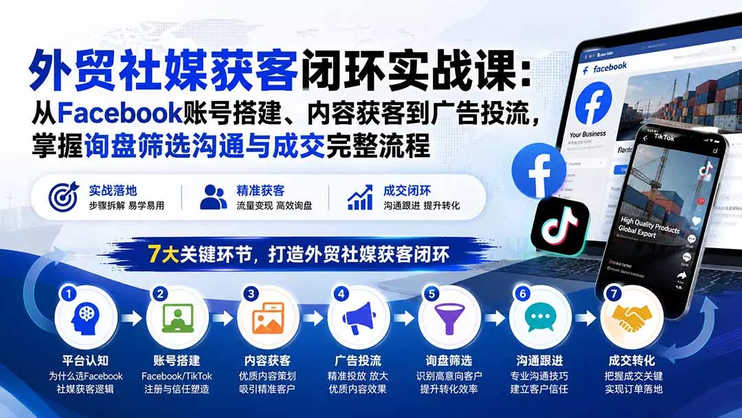 外贸社媒获客闭环实战课:从Facebook账号搭建、内容获客到广告投流,掌握询盘筛选沟通与成交完整流程-羽哥创业课堂