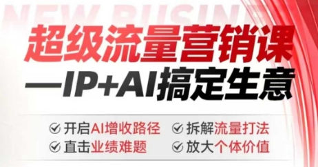 2025年超级流量营销课，IP+AI搞定生意，开启AI增收路径 直击业绩难题 拆解流量打法 放大个体价值-羽哥创业课堂