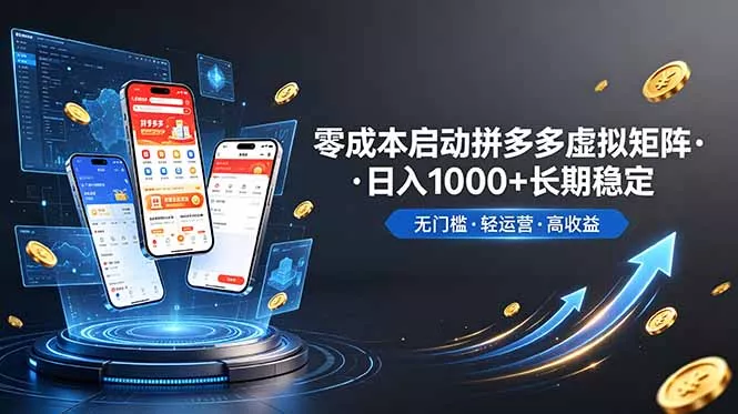 不用投资大额本钱零成本启动，做拼多多虚拟矩阵，长期稳定！轻松维持日入 1000-羽哥创业课堂