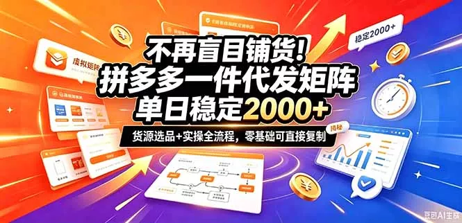 不再盲目铺货!拼多多一件代发矩阵落地攻略,提供优质货源店铺运营全流程,零基础可直接复制-羽哥创业课堂