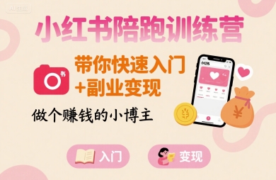 小红书陪跑训练营,带你快速入门+副业变现,做个賺钱的小博主-羽哥创业课堂