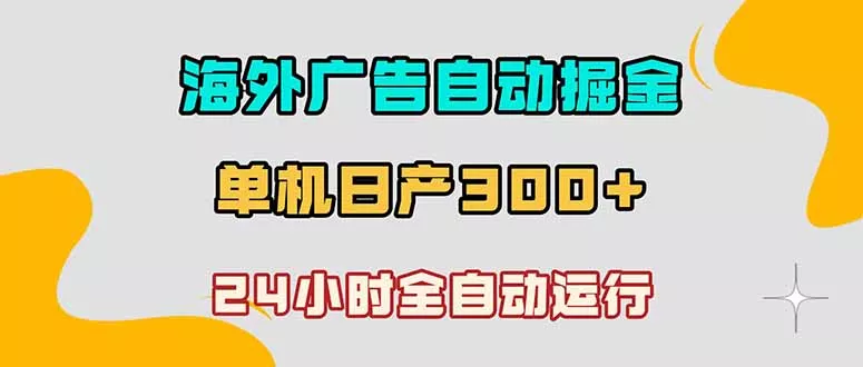 海外广告自动掘金，单台电脑日产300+，小白可操作-羽哥创业课堂