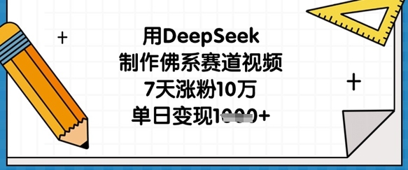 用DeepSeek制作佛系赛道视频，7天涨粉10万，单日变现1k-羽哥创业课堂