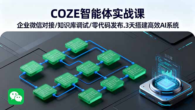 COZE智能体实战课 企业微信对接/知识库调试/零代码发布.3天搭建高效AI系统-羽哥创业课堂