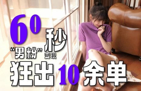 2～3分钟制作1个作品，60秒狂出10余单，这次更新的“男粉”变现玩法超暴利、超耐造、超轻松-羽哥创业课堂