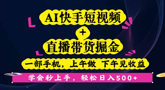 AI快手短视频+直播带货掘金,一部手机,上午做 下午见收益,学会秒上手…-羽哥创业课堂