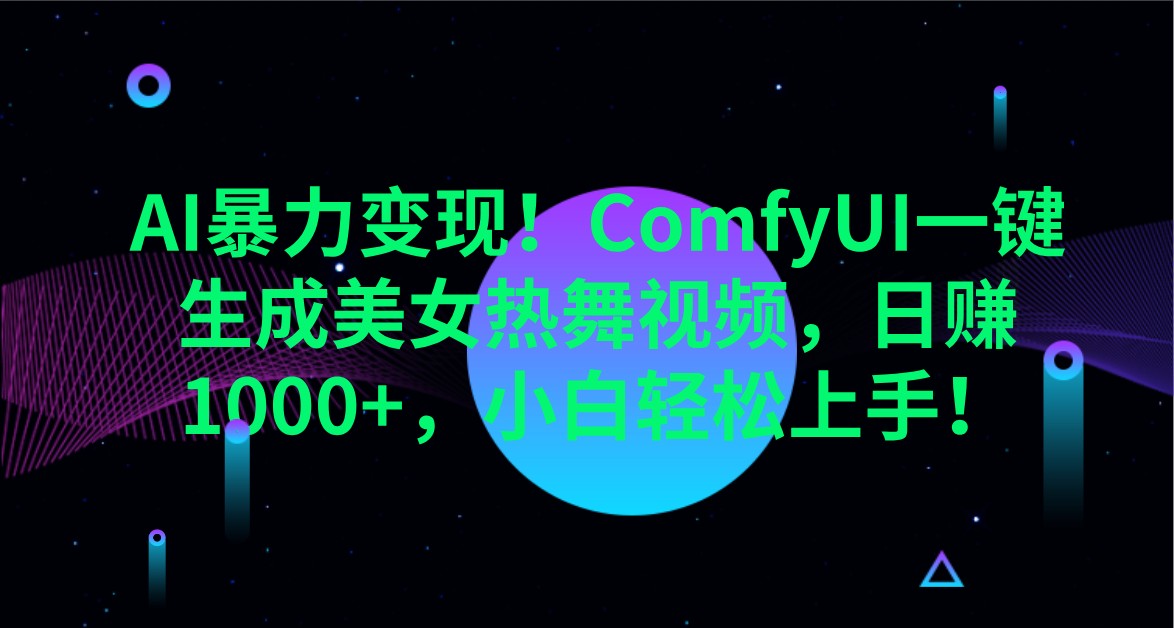AI暴力变现！ComfyUI一键生成美女热舞视频，日赚1000+，小白轻松上手！-羽哥创业课堂