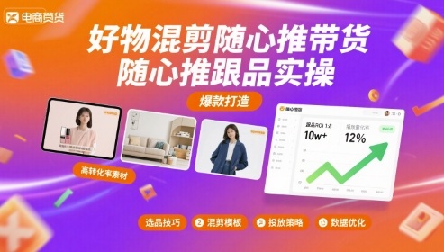 好物混剪随心推带货，随心推跟品实操-羽哥创业课堂