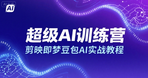 超级AI训练营，剪映即梦豆包AI实战教程-羽哥创业课堂