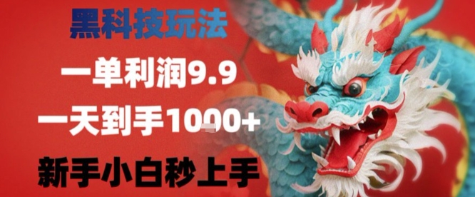 黑科技一单利润9.9米，一天轻松四位数项目，不挑人，小白也可轻松上手【揭秘】-羽哥创业课堂