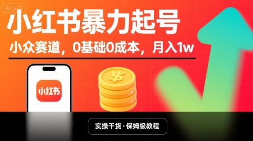 小红书暴力起号，小众赛道，0基础0成本，月入1w-羽哥创业课堂