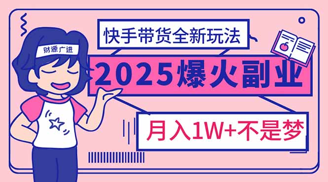 2025年爆红副业！快手带货全新玩法，月入1万加不是梦！-羽哥创业课堂