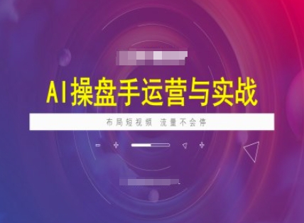 AI操盘手运营实战课程，布局短祝频，流量不会停-羽哥创业课堂