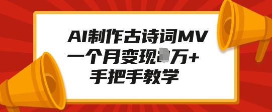 AI制作古诗词MV，一个月变现1W+，手把手教学-羽哥创业课堂