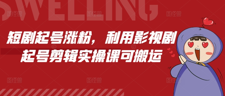 短剧起号涨粉，利用影视剧起号剪辑实操课可搬运-羽哥创业课堂