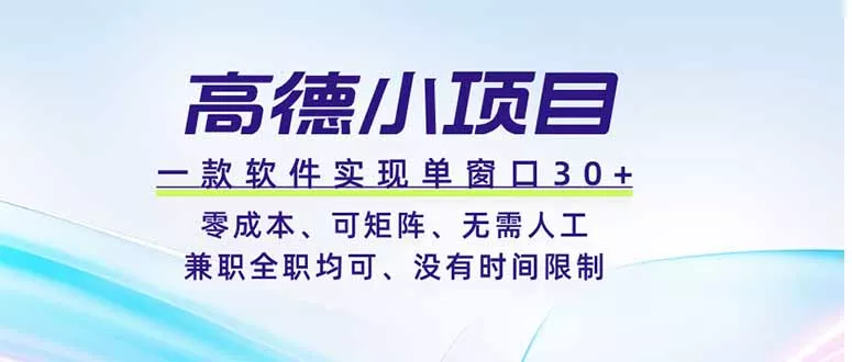 高德小项目，一款软件实现单窗口+、零成本、可矩阵、零人工、兼职全职均可、没有时间限制-羽哥创业课堂