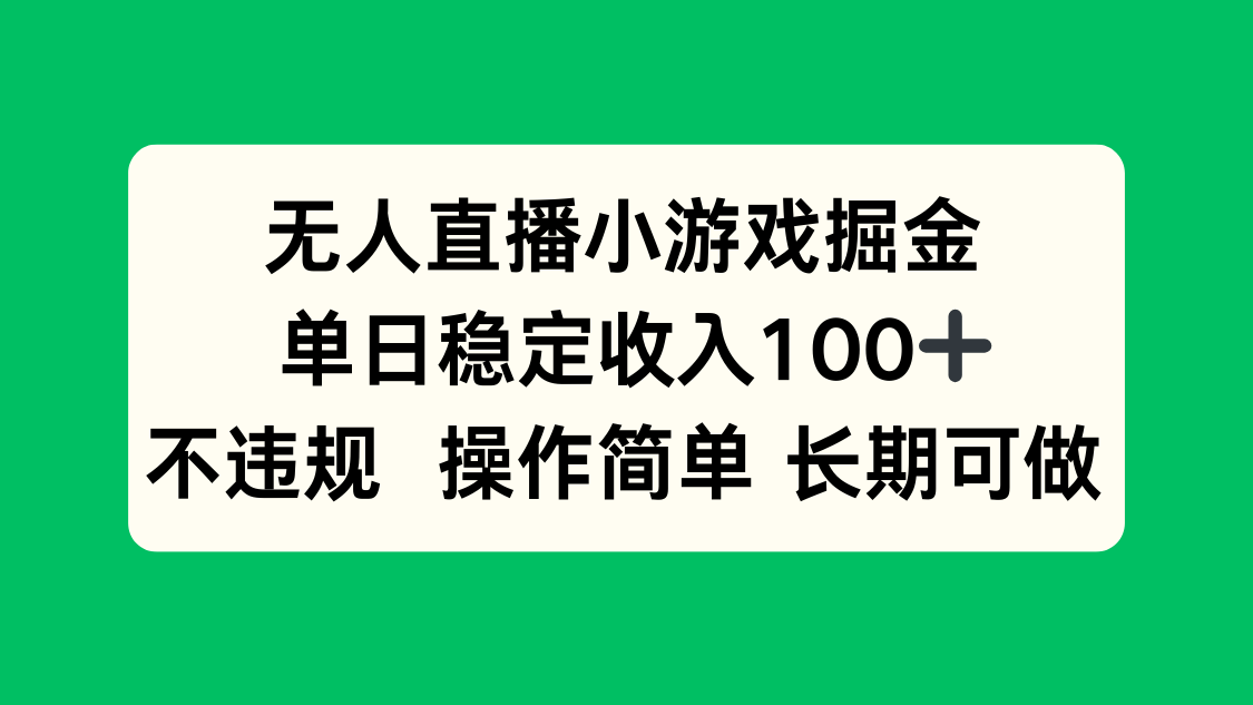 无人直播小游戏掘金，单日稳定收入100+，不违规操作简单 长期可做-羽哥创业课堂
