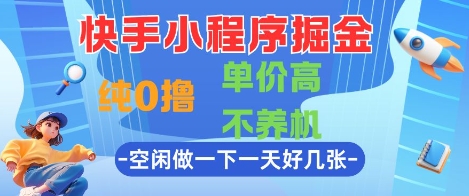 快手小程序掘金，纯0撸，单价高不养机 利用空闲时间做一做，一天好几张【揭秘】-羽哥创业课堂